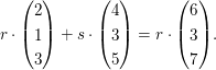 $ r\cdot{}\vektor{2\\1\\3}+s\cdot{}\vektor{4\\3\\5}=r\cdot{}\vektor{6\\3\\7}. $