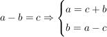 $ a-b=c \Rightarrow \begin{cases} a = c + b \\ b = a - c \end{cases} $