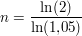 $ n = \bruch{\ln (2)}{\ln (1{,}05)} $