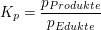 $ K_p=\bruch{p_{Produkte}}{p_{Edukte}} $ $ K_p=\bruch{p_{Produkte}}{p_{Edukte}} $