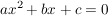 $ ax^2+bx+c=0 $ $ ax^2+bx+c=0 $