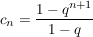 $ c_n= \bruch{1-q^{n+1}} {1-q} $