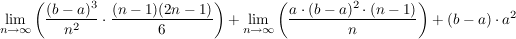 $ \lim_{n\to\infty} \left( \frac{(b-a)^3}{n^2}\cdot\frac{(n-1)(2n-1)}{6} \right)+\lim_{n\to\infty} \left( \frac{a\cdot (b-a)^2\cdot (n-1)}{n}\right) +(b-a)\cdot a^2 $