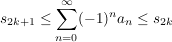 $ s_{2k+1}\le \summe_{n=0}^{\infty} (-1)^n a_n\le s_{2k} $