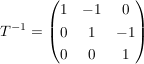 $ T^{-1}=\pmat{1&-1&0\\0&1&-1\\0&0&1} $ $ T^{-1}=\pmat{1&-1&0\\0&1&-1\\0&0&1} $