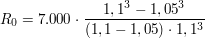 $ R_0 = 7.000\cdot{}\bruch{1,1^3 - 1,05^3}{(1,1 - 1,05)\cdot{}1,1^3} $