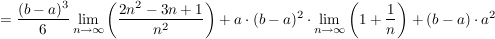 $ =\frac{(b-a)^3}{6} \lim_{n\to\infty} \left( \frac{2n^2-3n+1}{n^2} \right)+a\cdot (b-a)^2\cdot\lim_{n\to\infty} \left( 1+\frac{1}{n} \right) +(b-a)\cdot a^2 $