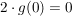 $ 2\cdot{}g(0)=0 $ $ 2\cdot{}g(0)=0 $