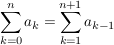 $ \summe_{k=0}^{n}{a_k}=\summe_{k=1}^{n+1} {a_{k-1}} $