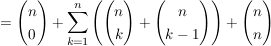 $ = \vektor{n \\ 0} + \summe_{k=1}^{n}\left( \vektor{n \\ k}+ \vektor{n \\ k-1} \right)+\vektor{n \\ n} $