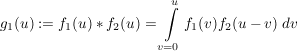 $ g_1(u):=f_1(u)*f_2(u)=\integral_{v=0}^u{f_1(v)f_2(u-v)\ dv} $ $ g_1(u):=f_1(u)*f_2(u)=\integral_{v=0}^u{f_1(v)f_2(u-v)\ dv} $